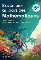 S'aventurer au pays des mathematiques - niveau 5e - avec un guide et 40 problemes originaux a explor