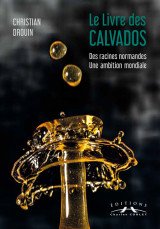 Le livre des calvados - des racines normandes, une ambition mondiale