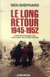 Le long retour 1945-1952  -  l'histoire tragique des  « deplaces » de l'apres-guerre