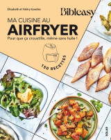 Ma cuisine au airfryer - pour que ça croustille, même sans huile !