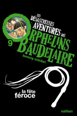 Les désastreuses aventures des orphelins baudelaire 9 : la fête féroce