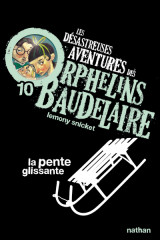 Les désastreuses aventures des orphelins baudelaire 10 : la pente glissante