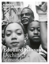 Edouard glissant. déchiffrer le monde