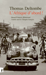 L' afrique d'abord ! - quand françois mitterrand voulait sauver l'empire français