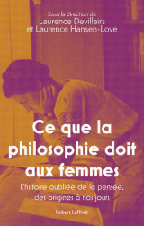 Ce que la philosophie doit aux femmes - l'histoire oubliée de la pensée, des origines à nos jours