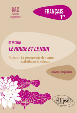 Français, première. l’œuvre et son parcours : stendhal, le rouge et le noir, parcours "le personnage de roman, esthétiques et valeurs"