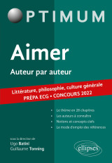 Aimer. auteur par auteur. littérature, philosophie, culture générale. prépa ecg. concours 2022