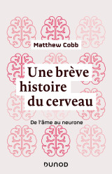 Une brève histoire du cerveau - de l'âme au neurone