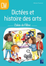 Dictées et histoire des arts cm - cahier de l'élève