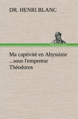 Ma captivité en abyssinie ...sous l'empereur théodoros