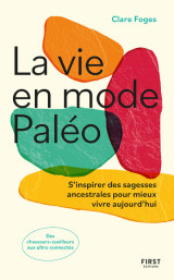 La vie en mode paléo - s'inspirer des sagesses ancestrales pour mieux vivre aujourd'hui