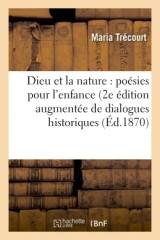 Dieu et la nature : poésies pour l'enfance 2e édition augmentée de dialogues historiques,