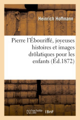 Pierre l'ébouriffé, joyeuses histoires et images drôlatiques pour les enfants (éd.1872)