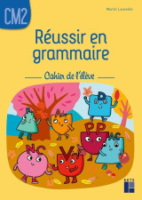 Réussir en grammaire cm2 - cahier de l'élève