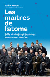 Les maîtres de l'atome - de m. curie à r. oppenheimer, l'aventure scientifique la plus incroyable de tous les temps (1895-1945)