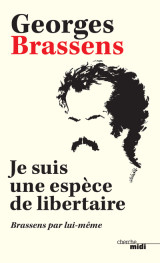 Je suis une espèce de libertaire - brassens par lui-même -nouvelle édition-