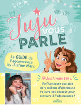 Juju vous parle - le guide de l'adolescence by justine marc