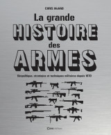 La grande histoire des armes - géopolitique, stratégies et techniques militaires depuis 1870