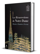 Les résurrections de notre-dame - notre-dame de paris, histoire, chantiers, ferveur