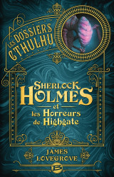 Les dossiers cthulhu, t4 : sherlock holmes et les horreurs de highgate