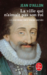 La ville qui n'aimait pas son roi (la guerre des trois henri, tome 3)