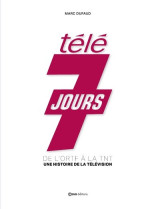 Télé 7 jours - 80 ans - (de radio 44 à télé 7 jours)