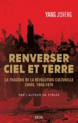 Renverser ciel et terre - la tragedie de la revolution culturelle. chine, 1966-1976