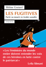 Les fugitives - partir ou mourir en arabie saoudite