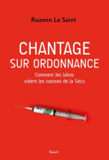 Chantage sur ordonnance - comment les labos vident les caisses de la secu