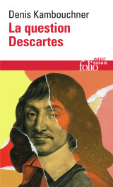 La question descartes - methode, metaphysique, morale