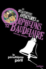 Les désastreuses aventures des orphelins baudelaire 12 : le pénultième péril