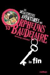 Les désastreuses aventures des orphelins baudelaire 13 : la fin