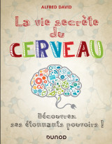 La vie secrète du cerveau -  découvrez ses étonnants pouvoirs!