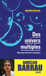 Des univers multiples - 3e éd. - nouveaux horizons cosmiques