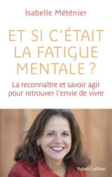 Et si c'était la fatigue mentale ? - la reconnaître et savoir agir pour retrouver l'envie de vivre