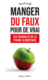 Manger du faux pour de vrai - les scandales de la fraude alimentaire