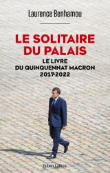 Le solitaire du palais - le livre du quinquennat macron 2017-2022