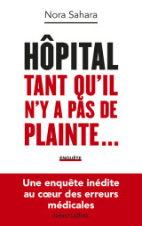 Hôpital : tant qu'il n'y a pas de plainte... - une enquête inédite au coeur des erreurs médicales