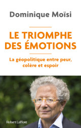 Le triomphe des émotions - la géopolitique entre peur colère et espoir