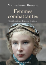 Femmes combattantes. - sept héroïnes de notre histoire