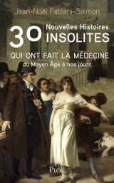 30 nouvelles histoires insolites qui ont fait l'histoire de la médecine - du moyen âge à nos jours