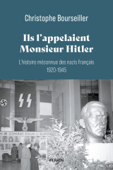 Ils l'appelaient monsieur hitler : l'histoire méconnue des nazis français 1920-1945