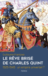 Le rêve brisé de charles quint 1525-1545 : un empire universel ?