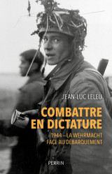 Combattre en dictature - 1944 - la wehmacht face au débarquement