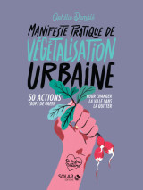 Manifeste pratique de la végétalisation urbaine - 50 actions coups de green pour changer la vie sans