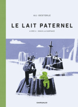 Le lait paternel - livre 2 - sous la surface