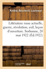 Littérature russe actuelle, guerre, révolution, exil, leçon d'ouverture. sorbonne, 20 mai 1922