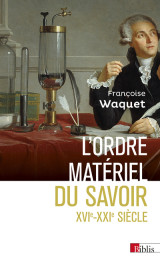 L'ordre matériel du savoir. comment les savants travaillent, xvie-xxie siècle