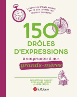 150 drôles d'expressions à emprunter à nos grands-mères