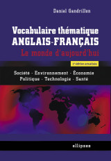 Vocabulaire thématique anglais-français. le monde d'aujourd'hui : société - environnement -economie - politique -technologie - santé - 2e édition actualisée